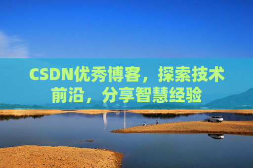 CSDN优秀博客,探索技术前沿,分享智慧经验